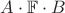 $A \cdot \mathbb{F} \cdot B$