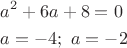 $ \[
\begin{gathered}
  a^2  + 6a + 8 = 0 \hfill \\    a =  - 4;\,\,a =  - 2 \hfill \\ 
  
\end{gathered} 
\]$
