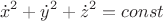 $$
\dot{x}^2+\dot{y}^2+\dot{z}^2=const
$$