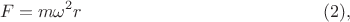 $$F=m\omega^2r \eqno(2),$$