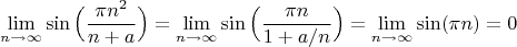 $$\lim\limits_{n \to \infty}\sin\Big(\dfrac{\pi n^2}{n+a}\Big)=\lim\limits_{n \to \infty}\sin\Big(\dfrac{\pi n}{1+a/n}\Big)=\lim\limits_{n \to \infty}\sin(\pi n)=0$$