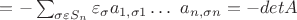 $=-\sum_{\sigma\varepsilon S_n}{\varepsilon_\sigma a_{1,\sigma1}\ldots\ a_{n,\sigma n}}=-detA$