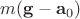 $m(\mathbf g-\mathbf a_0)$