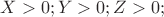 $X>0; Y>0; Z>0;$