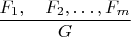 $\dfrac {F_1,\quad F_2,\dots, F_m}{G}$