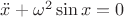 $\ddot x + {\omega ^2}\sin x = 0$