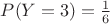 $P(Y=3)=\frac {1} {6}$