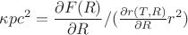 $\kappa pc^2={\dfrac{\partial F(R)}{\partial R}}/({\frac{\partial r(T,R)}{\partial R}r^2})$