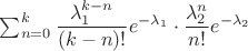 $\sum_{n=0}^{k}\dfrac{\lambda_1^{k-n}}{(k-n)!}e^{-\lambda_1} \cdot \dfrac{\lambda_2^n}{n!}e^{-\lambda_2}$