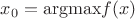 $x_0 = \mathrm{argmax} f(x)$