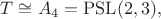 $T\cong A_4=\mathrm{PSL}(2,3),$