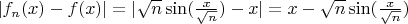 $|f_n(x)-f(x)|=|\sqrt{n}\sin(\frac{x}{\sqrt{n}}) - x| = x - \sqrt{n}\sin(\frac{x}{\sqrt{n}})$