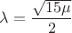 $\lambda=\dfrac{\sqrt{15\mu}}{2}$ $\lambda=\dfrac{\sqrt{15\mu}}{2}$