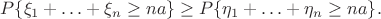 $$P\{\xi_1+\ldots +\xi_n\ge na\}\ge P\{\eta_1+\ldots +\eta_n\ge na\}.$$