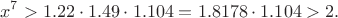 $$x^7>1.22\cdot1.49\cdot1.104=1.8178\cdot1.104>2.$$