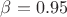 $\beta=0.95$