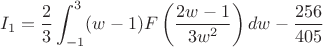 $$ I_1 = \frac{2}{3} \int_{-1}^3 (w-1) F\left(\frac{2w-1}{3w^2}\right) dw - \frac{256}{405} $$