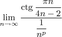 $\displaystyle\lim_{n\to \infty}\dfrac{ \ctg\dfrac{\pi n}{4n-2}}{\dfrac{1}{n^p}}$