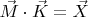 $\vec{M}\cdot\vec{K}=\vec{X}$