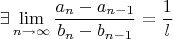 $$\exists\lim_{n\to\infty} \frac{a_n-a_{n-1}}{b_n-b_{n-1}}}=\frac{1}{l}$$