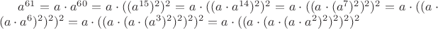 $a^{61}= a\cdot a^{60} = a\cdot ((a^{15})^2)^2 = a\cdot ((a\cdot a^{14})^2)^2 = a\cdot ((a\cdot (a^7)^2)^2)^2 = a\cdot ((a\cdot (a\cdot a^6)^2)^2)^2 = a\cdot ((a\cdot (a\cdot (a^3)^2)^2)^2)^2 = a\cdot ((a\cdot (a\cdot (a\cdot a^2)^2)^2)^2)^2$