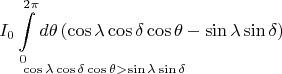 $$I_0 \int\limits^{2\pi}_{\substack{0\\ \lefteqn{\scriptstyle\cos\lambda\cos\delta\cos\theta>\sin\lambda\sin\delta}}} d\theta \left( \cos\lambda\cos\delta\cos\theta-\sin\lambda\sin\delta \right)$$