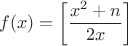 $$f(x)=\left[\frac{x^2+n}{2x}\right]$$