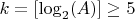 $k=[\log_2(A)]\ge 5$
