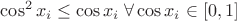 $\displaystyle \cos^2 x_{i}\leq \cos x_{i}\;\forall \cos x_{i}\in \left[0,1\right]$