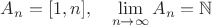 $A_n = [1,n],\quad \lim\limits_{n\to\infty} A_n = \mathbb N$