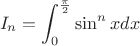 \[
I_n  = \int_0^{\frac{\pi }
{2}} {\sin ^n xdx} 
\]