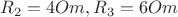 $R_2=4Om, R_3=6Om$
