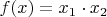 $f(x)=x_1 \cdot x_2$