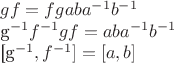 $
gf=fgaba^{-1}b^{-1}

g^{-1}f^{-1}gf=aba^{-1}b^{-1}

[g^{-1},f^{-1}]=[a,b]
$