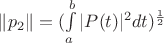 $\left\| p_2 \right\| = (\int\limits_ {a}^{b} |P(t)|^2 dt)^\frac{1}{2}$