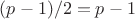 $(p-1)/2 = p-1$