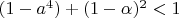 $(1-a^4)+(1-\alpha)^2<1$
