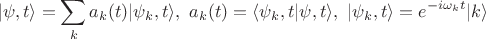 $$| \psi,t\rangle= \sum_{k} a_k(t) {|\psi_k,t\rangle},\ a_k(t)=\langle\psi_k,t|\psi,t \rangle, \ |\psi_k,t \rangle=e^{-i\omega_k t} | k \rangle$$ $$| \psi,t\rangle= \sum_{k} a_k(t) {|\psi_k,t\rangle},\ a_k(t)=\langle\psi_k,t|\psi,t \rangle, \ |\psi_k,t \rangle=e^{-i\omega_k t} | k \rangle$$