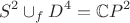 $$ S^{2} \cup_{f} D^{4} = \mathbb{C}P^{2}$$