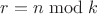 $r= n \bmod k$