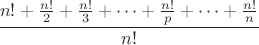 $\dfrac{n!+\frac{n!}{2}+\frac{n!}{3}+\cdots+\frac{n!}{p}+\cdots+\frac{n!}{n}}{n!}$