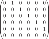 $$\begin{pmatrix}
 0&1&0&0&0&0 \\
 0&0&1&0&0&0 \\
 0&0&0&1&0&0 \\
 0&0&0&0&1&0 \\
 0&0&0&0&0&1 \\
 0&0&0&0&0&0 \\ 
\end{pmatrix}$$