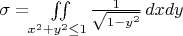 $\sigma=\iint\limits_{x^2+y^2\leq1}{\frac{1}{\sqrt{1-y^2}}\,dxdy}$