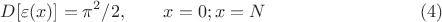 $$ D[\varepsilon (x) ] = \pi^2/2, \qquad x=0; x=N \eqno (4) $$
