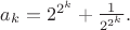 $a_k=2^{2^k}+\frac{1}{2^{2^k}}.$