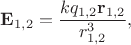 $\displaystyle\mathbf{E}_{1,2}=\frac{kq_{1,2}\mathbf{r}_{1,2}}{r_{1,2}^3},$