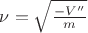 $\nu = \sqrt{\frac{-V^{\prime \prime}}{m}}$