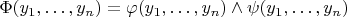 $\Phi(y_1, \ldots, y_n) = \varphi(y_1, \ldots, y_n) \wedge \psi(y_1, \ldots, y_n)$
