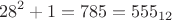 $$28^2+1=785=555_{12}$$