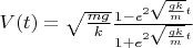 $V(t) = \sqrt{\frac{mg}{k}} \frac{1-e^{2\sqrt{\frac{gk}{m}}t}}{1+e^{2\sqrt{\frac{gk}{m}}t}}$
